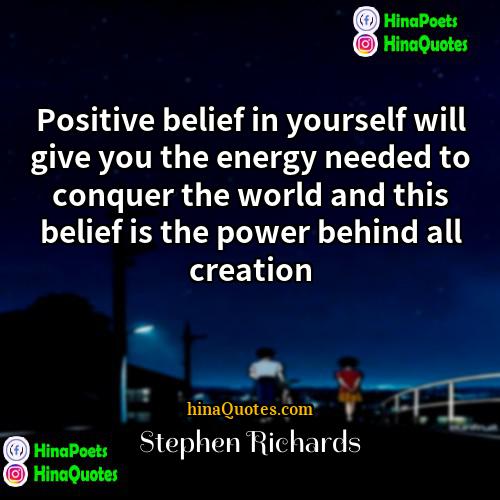 Stephen Richards Quotes | Positive belief in yourself will give you